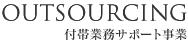 OUTSOURCING／付帯業務サポート事業